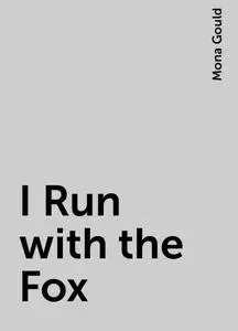 «I Run with the Fox» by Mona Gould