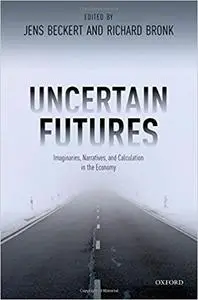 Uncertain Futures: Imaginaries, Narratives, and Calculation in the Economy