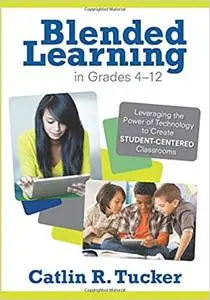 Blended Learning in Grades 4–12: Leveraging the Power of Technology to Create Student-Centered Classrooms