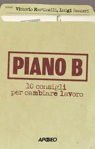 Piano B. 10 consigli per cambiare lavoro - Vittorio Martinelli & Luigi Ranieri