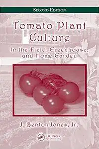 Tomato Plant Culture: In the Field, Greenhouse, and Home Garden, Second Edition (Repost)