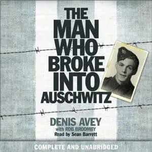 The Man Who Broke into Auschwitz: A True Story of World War II
