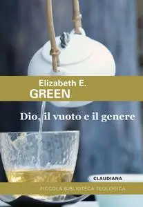 Elizabeth E. Green - Dio, il vuoto e il genere