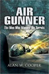 Air Gunner: The Men who Manned the Turrets