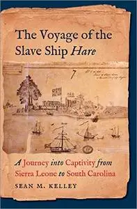 The Voyage of the Slave Ship Hare: A Journey into Captivity from Sierra Leone to South Carolina