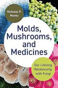 Molds, Mushrooms, and Medicines: Our Lifelong Relationship with Fungi