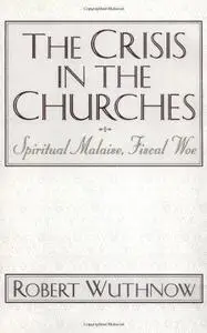 The Crisis in the Churches: Spiritual Malaise, Fiscal Woe