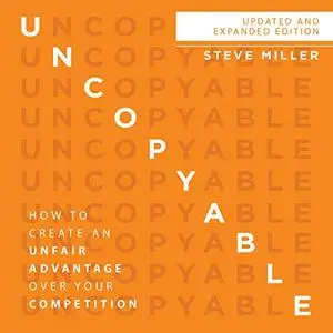 Uncopyable: How to Create an Unfair Advantage over Your Competition [Audiobook]