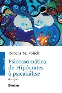 «Psicossomática, de Hipócrates à psicanálise» by Rubens M. Volich
