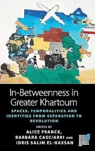 In-Betweenness in Greater Khartoum: Spaces, Temporalities, and Identities from Separation to Revolution