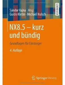 NX8.5 - kurz und bündig: Grundlagen für Einsteiger (Auflage: 4) [Repost]