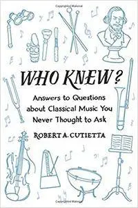 Who Knew?: Answers to Questions about Classical Music you Never Thought to Ask