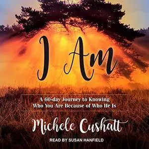 I Am: A 60-Day Journey to Knowing Who You Are Because of Who He Is [Audiobook]