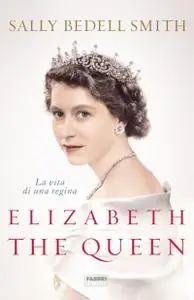 Sally Bedell Smith - Elizabeth the Queen. La vita di una regina