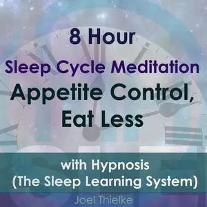 «8 Hour Sleep Cycle Meditation - Appetite Control, Eat Less with Hypnosis (The Sleep Learning System)» by Joel Thielke
