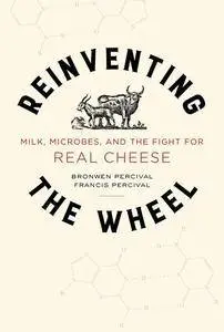 Reinventing the Wheel: Milk, Microbes, and the Fight for Real Cheese