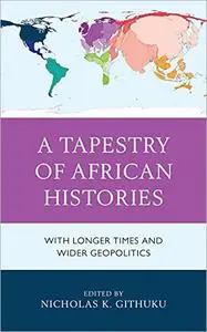 A Tapestry of African Histories: With Longer Times and Wider Geopolitics