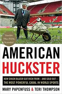 American Huckster: How Chuck Blazer Got Rich From-and Sold Out-the Most Powerful Cabal in World Sports