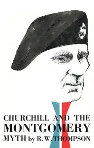 «Churchill and the Montgomery Myth» by R.W. Thompson