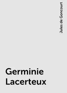 «Germinie Lacerteux» by Jules de Goncourt
