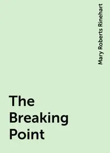 «The Breaking Point» by Mary Roberts Rinehart