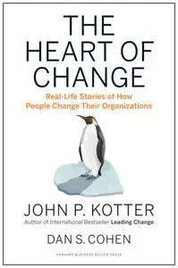 The Heart of Change: Real-Life Stories of How People Change Their Organizations