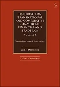 Dalhuisen on Transnational and Comparative Commercial, Financial and Trade Law Volume 4: Transnational Movable Property  Ed 8