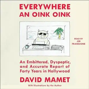 Everywhere an Oink Oink: An Embittered, Dyspeptic, and Accurate Report of Forty Years in Hollywood [Audiobook]