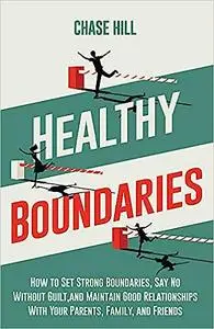 Healthy Boundaries: How to Set Strong Boundaries, Say No Without Guilt, and Maintain Good Relationships With Your Parent