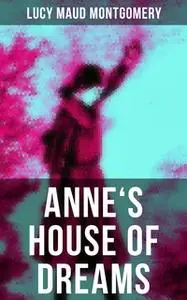 «ANNE'S HOUSE OF DREAMS» by Lucy Maud Montgomery