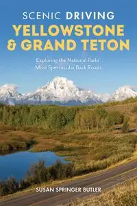 Scenic Driving Yellowstone & Grand Teton: Exploring the National Parks' Most Spectacular Back Roads, 4th Edition