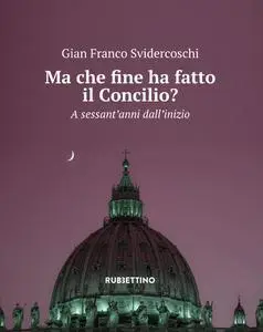 Gian Franco Svidercoschi - Ma che fine ha fatto il Concilio?