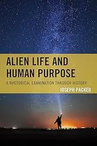 Alien Life and Human Purpose: A Rhetorical Examination through History