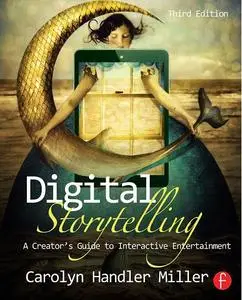 Digital Storytelling: A creator's guide to interactive entertainment, 3rd Edition