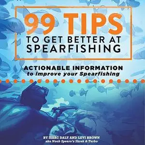 «99 Tips To Get Better At Spearfishing» by Isaac Daly, Levi Brown