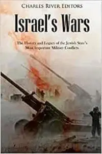 Israel’s Wars: The History and Legacy of the Jewish State’s Most Important Military Conflicts