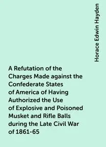 «A Refutation of the Charges Made against the Confederate States of America of Having Authorized the Use of Explosive an