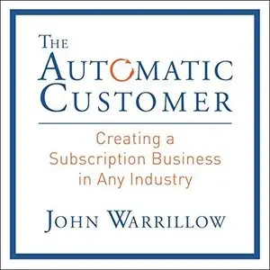The Automatic Customer: Creating a Subscription Business in Any Industry [Audiobook