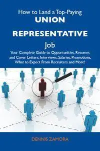 How to Land a Top-Paying Union representative Job: Your Complete Guide to Opportunities, Resumes and Cover Letters, Inte