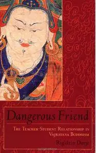 Dangerous Friend: The Teacher-Student Relationship in Vajrayana Buddhism