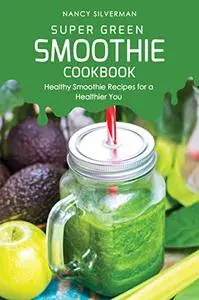 Super Green Smoothie Cookbook