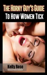 The Horny Guy's Guide to How Women Tick