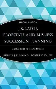 J.K. Lasser ProEstate and Business Succession Planning: A Legal Guide to Wealth Transfer