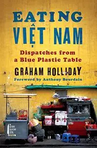 Eating Viet Nam: Dispatches from a Blue Plastic Table