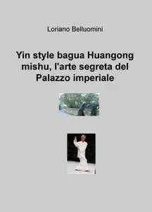 Yin style bagua Huangong mishu, l’arte segreta del Palazzo imperiale