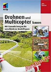 Drohnen und Multicopter bauen -- Mit Bauanleitungen für verschiedene Modelltypen (mitp Professional)