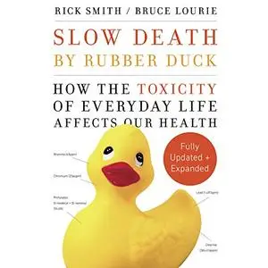 Slow Death by Rubber Duck Fully Expanded and Updated: How the Toxicity of Everyday Life Affects Our Health [Audiobook]