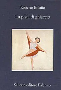 Roberto Bolaño - La pista di ghiaccio