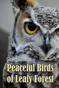 «Peaceful Birds of Leafy Forest: Ambient Sounds for Relaxation and Focus» by Greg Cetus