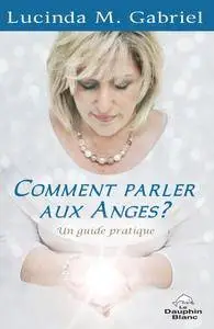 Lucinda M. Gabriel, "Comment parler aux Anges?"